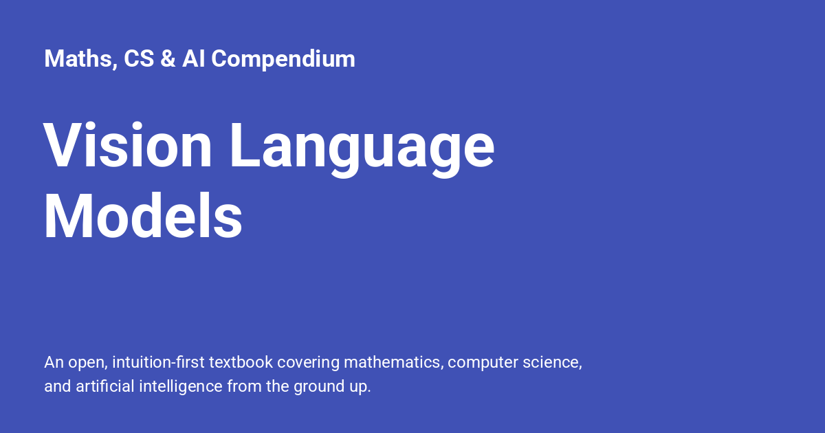 Vision Language Models - Maths, CS & AI Compendium