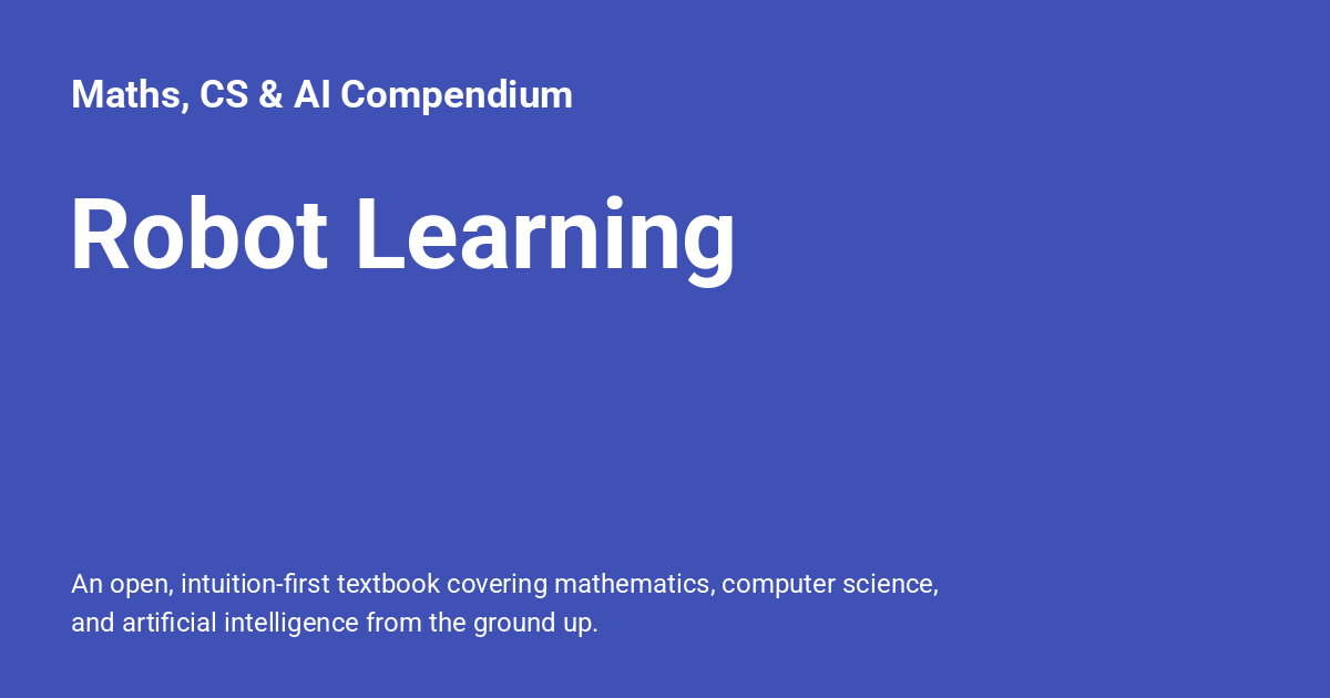 Robot Learning - Maths, CS & AI Compendium
