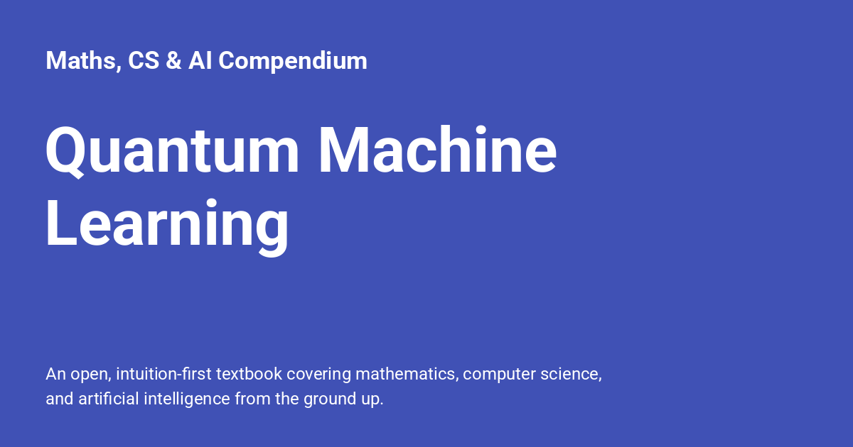 Quantum Machine Learning - Maths, CS & AI Compendium